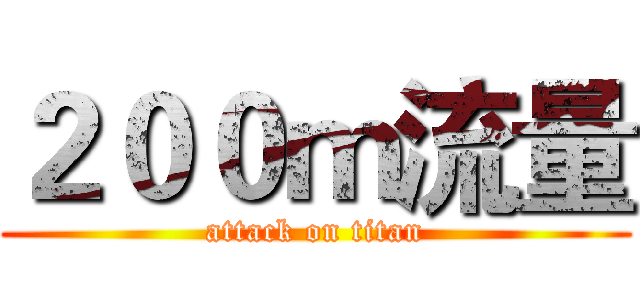 ２００ｍ流量 (attack on titan)