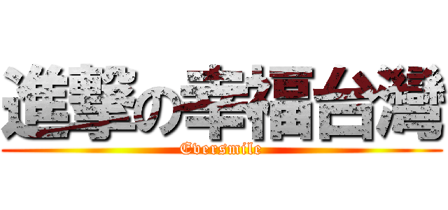 進撃の幸福台灣 (Eversmile)