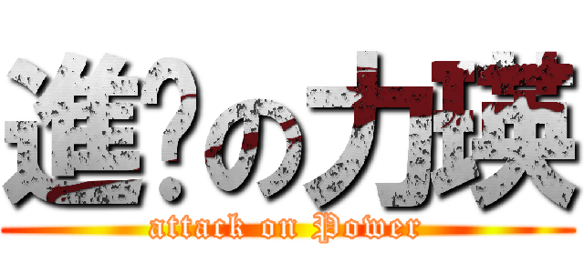 進擊の力瑛 (attack on Power)