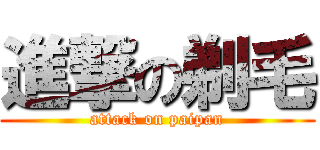 進撃の剃毛 (attack on paipan)