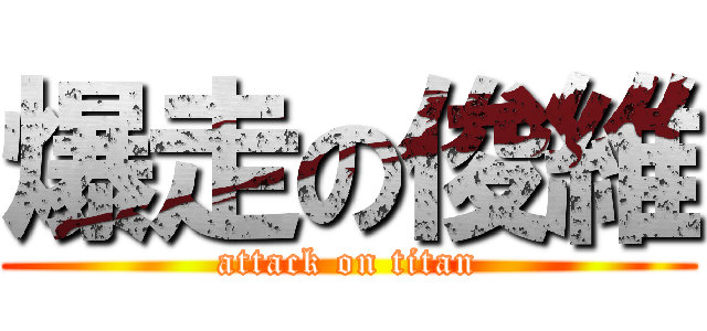 爆走の俊維 (attack on titan)