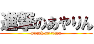 進撃のあやりん (attack on titan)