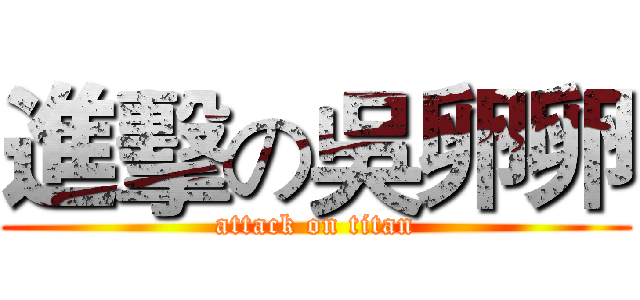 進擊の吳卵卵 (attack on titan)