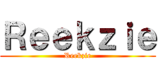Ｒｅｅｋｚｉｅ (Reekzie)