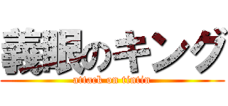 義眼のキング (attack on tintin)