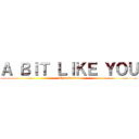 Ａ ＢＩＴ ＬＩＫＥ ＹＯＵ (What is your)