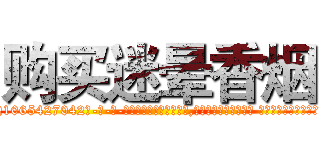 购买迷晕香烟 (购买迷晕香烟【电-话151x68344x817-Q1065427042元-吉-药-业】我们做的是长期生意,靠的是老客户长期支持 购买迷晕香烟在发表了一篇http://sngk.net/Kc4uZo

参考消息网我们做的是长期生意,靠的是老客户长期支持也许我们早该意识到，就连鲍勃·霍斯金斯（金球奖戏剧类电影男主角 
)