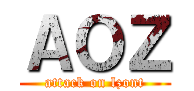 ＡＯＺ (attack on lzont)