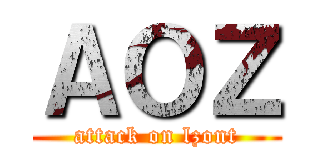 ＡＯＺ (attack on lzont)