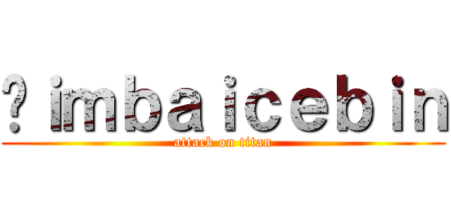 ˵ｉｍｂａｉｃｅｂｉｎ (attack on titan)