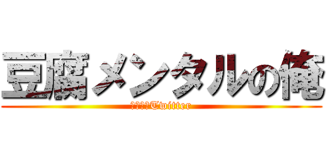 豆腐メンタルの俺 (くろとのTwitter)