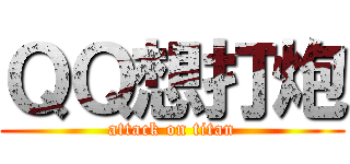 ＱＱ想打炮 (attack on titan)