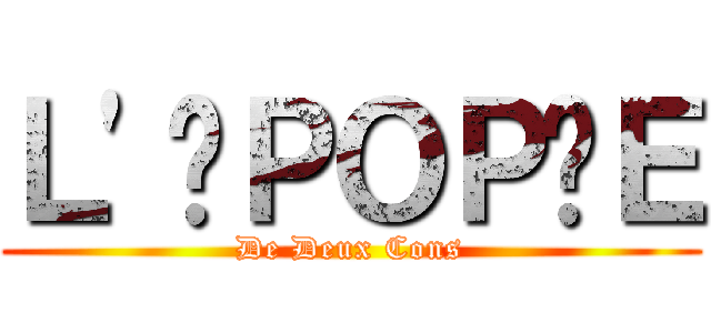 Ｌ'ÉＰＯＰÉＥ (De Deux Cons)