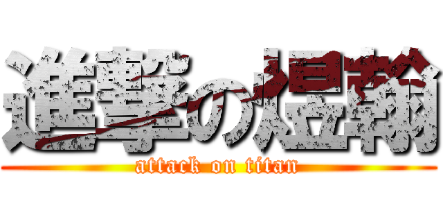 進撃の煜翰 (attack on titan)