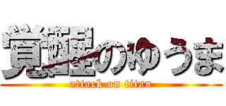 覚醒のゆうま (attack on titan)