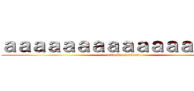 ａａａａａａａａａａａａａａａａ  (attack on titan)