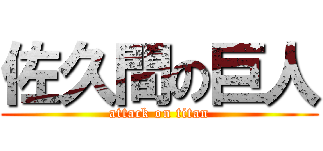佐久間の巨人 (attack on titan)