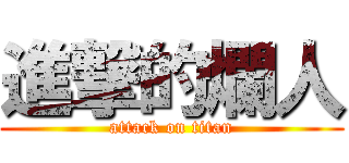 進撃的爛人 (attack on titan)