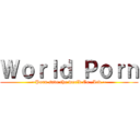 Ｗｏｒｌｄ Ｐｏｒｎ (~Porn save the world Co.,Ltd.~)