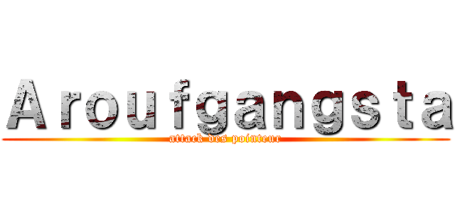 Ａｒｏｕｆｇａｎｇｓｔａ (attack des pointeur)