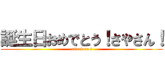 誕生日おめでとう！さやさん！ (attack on t)