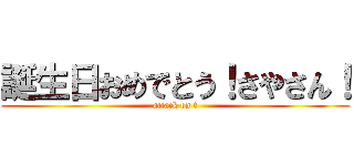 誕生日おめでとう！さやさん！ (attack on t)