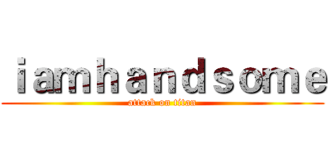 ｉａｍｈａｎｄｓｏｍｅ (attack on titan)