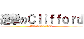 進撃のＣｌｉｆｆｏｒｄ (Attack on Clifford)