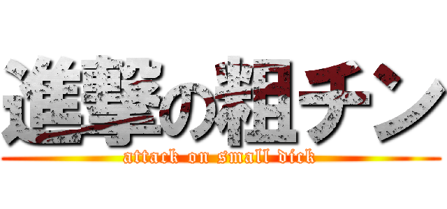 進撃の粗チン (attack on small dick)