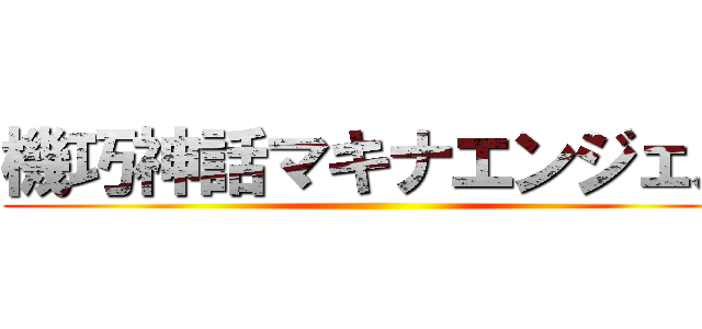 機巧神話マキナエンジェル ()
