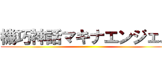 機巧神話マキナエンジェル ()