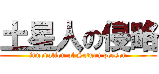 土星人の侵略 (innovation of Saturn person)