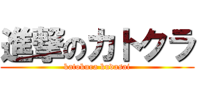 進撃のカトクラ (katokura kudasai)