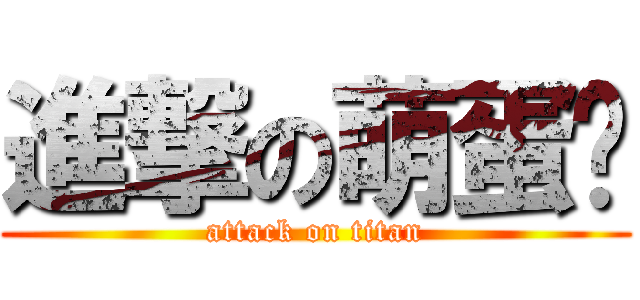進撃の萌蛋餻 (attack on titan)