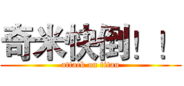 奇米快倒！！ (attack on titan)