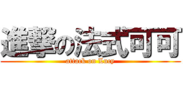 進撃の法式可可 (attack on Lucy)
