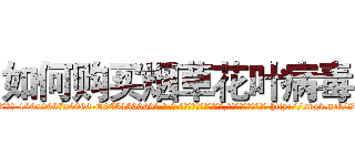 如何购买烟草花叶病毒 (如何购买烟草花叶病毒【电-186x2687x6963-Q278180069元-吉-药-业】我们做的是长期生意,靠的是老客户长期支持 http://sngk.net/ZujKuA
)