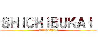 ＳＨＩＣＨＩＢＵＫＡＩ  (attack on titan)