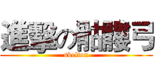 進擊の骷髏弓 (skelton)