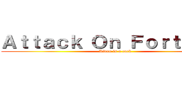 Ａｔｔａｃｋ Ｏｎ Ｆｏｒｔｎｉｔｅ (Aidan is a cuck)