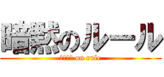 暗黙のルール (アンモク on rule)