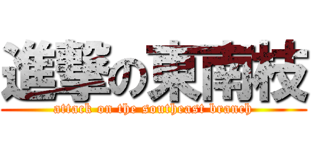 進撃の東南枝 (attack on the southeast branch)