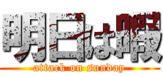 明日は暇 (attack on sunday)