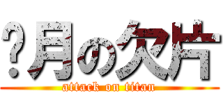 攏月の欠片 (attack on titan)