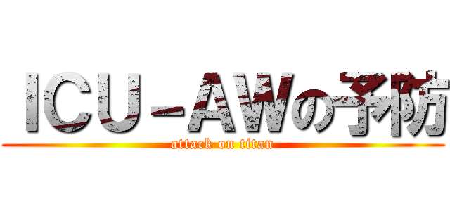 ＩＣＵ－ＡＷの予防 (attack on titan)