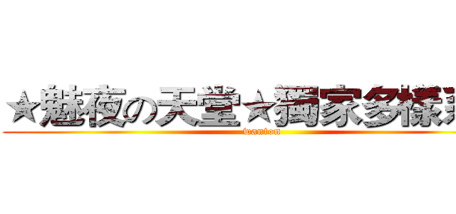 ★魅夜の天堂★獨家多樣系統 (wanton)