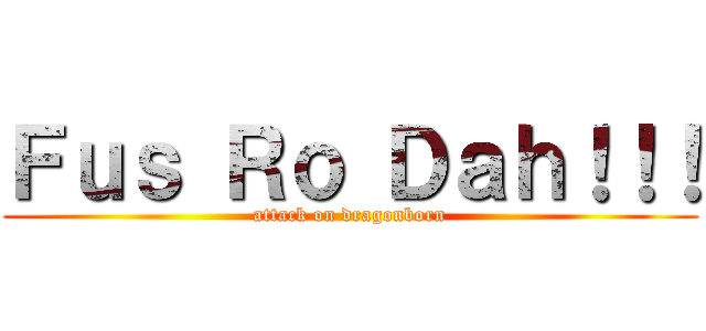 Ｆｕｓ Ｒｏ Ｄａｈ！！！ (attack on dragonborn)