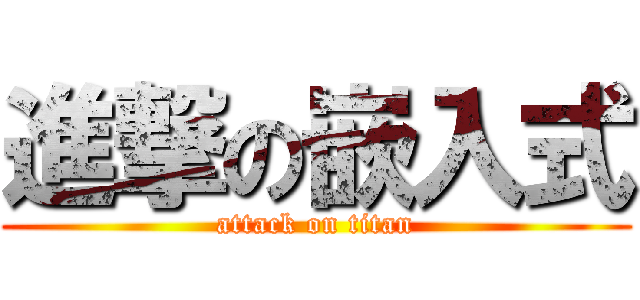 進撃の嵌入式 (attack on titan)