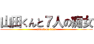 山田くんと７人の痴女 (attack on kiss)