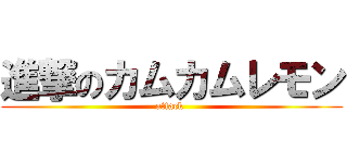 進撃のカムカムレモン (attack )